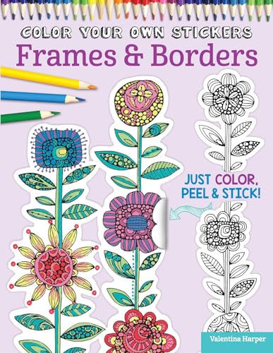 Stock image for Color Your Own Stickers Frames Borders: Just Color, Peel Stick! (Design Originals) Over 80 Customizable Art Decals; Floral Designs, Pre-Cut, Self-Adhesive, Sticks to Any Dry Surface; for All Ages for sale by Zoom Books Company