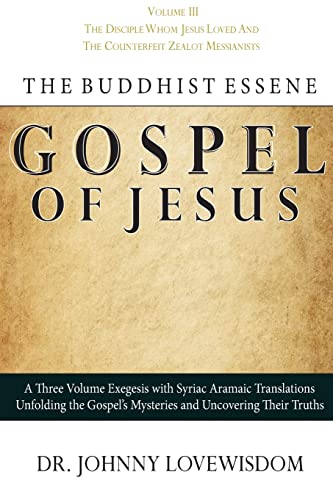 9781497317444: The Buddhist Essene Gospel of Jesus Volume III: The Disciple Whom Jesus Loved, And The Counterfeit Zealot Messianists: Volume 3