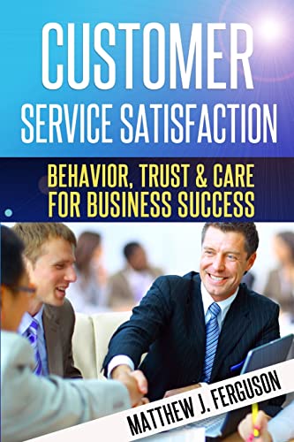 Stock image for Customer Service Satisfaction: Behavior, Trust and Care For Business Success for sale by THE SAINT BOOKSTORE