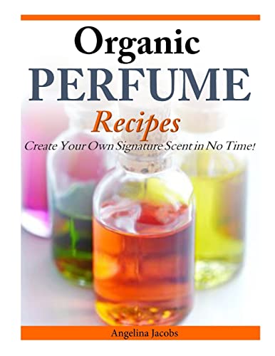 9781497323582: Organic Perfume Recipes: Create Your Own Signature Scent in no time!