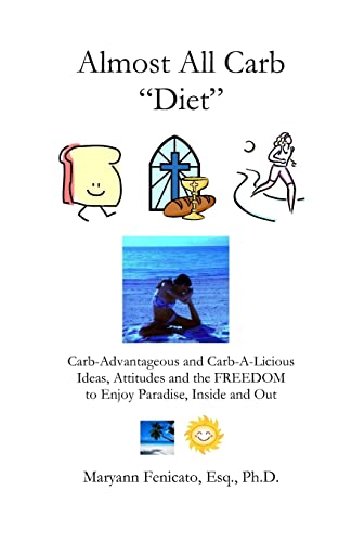 Beispielbild fr The Almost All Carb Diet.: Carb-Advantageous and Carb-A-Licious Ideas, Attitudes and the FREEDOM to Enjoy Paradise, Inside and Out! zum Verkauf von THE SAINT BOOKSTORE