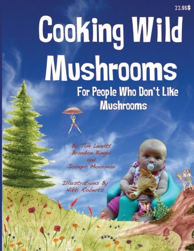 Beispielbild fr Cooking Wild Mushrooms For People Who Don't Like Mushrooms: This book is about collecting and preparing wild mushrooms. zum Verkauf von SecondSale