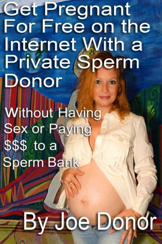 9781497327252: Get Pregnant For Free on the Internet With a Private Sperm Donor Without Having Sex or Paying $$$ to a Sperm Bank