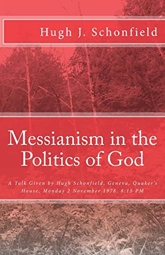 Stock image for Messianism in the Politics of God: A Talk Given by Hugh Schonfield, Geneva, Quaker's House, Monday 2 November 1978, 8:15 PM for sale by THE SAINT BOOKSTORE