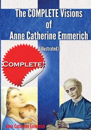 Beispielbild fr The Complete Visions of Anne Catherine Emmerich (Illustrated): The Lowly Life and Bitter Passion of Our Lord Jesus Christ and His Blessed Mother Together with the Mysteries of the Old Testament zum Verkauf von WorldofBooks