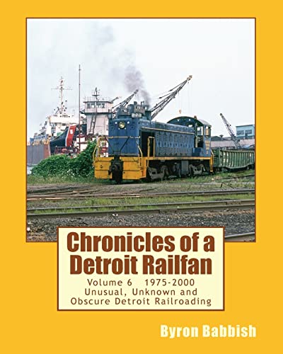 Beispielbild fr Chronicles of a Detroit Railfan Volume 6: Unusual, Unknown and Obscure Railroading In Detroit, 1975 to 2000 zum Verkauf von Lucky's Textbooks