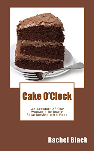 Beispielbild fr Cake O'Clock: An account of one woman's intimate relationship with food zum Verkauf von MusicMagpie