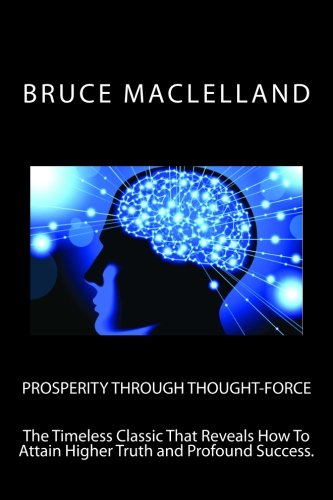 Beispielbild fr Prosperity Through Thought Force: The Timeless Classic That Reveals How to Attain Higher Truth and Profound Success. zum Verkauf von Revaluation Books