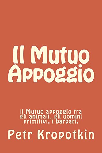 9781497380479: Il Mutuo Appoggio: il Mutuo appoggio tra gli animali, gli uomini primitivi, i barbari. (Italian Edition)