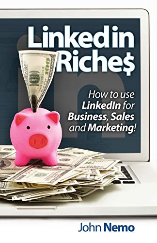 Imagen de archivo de LinkedIn Riches: How to use LinkedIn for Business, Sales and Marketing! a la venta por Half Price Books Inc.