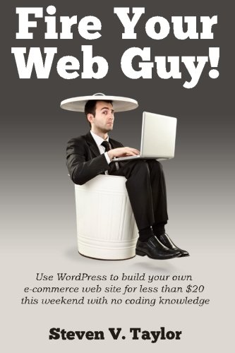 Stock image for Fire Your Web Guy!: Use WordPress to Build Your Own Ecommerce Website This Weekend with No Coding Knowledge for under $20 for sale by SecondSale