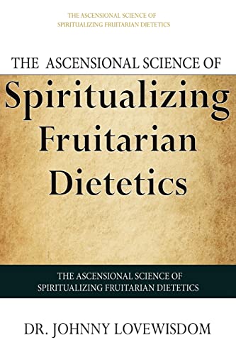 9781497405899: The Ascensional Science of Spiritualizing Fruitarian Dietetics