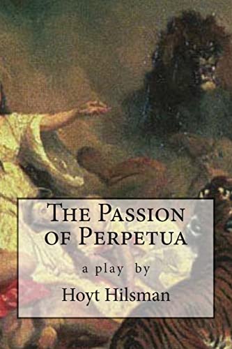 Stock image for The Passion of Perpetua: a play by Hoyt Hilsman for sale by THE SAINT BOOKSTORE