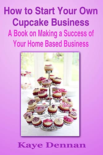 Beispielbild fr How to Start Your Own Cupcake Business: A Book on Making a Success of Your Home Based Business zum Verkauf von WorldofBooks