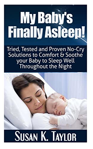 Stock image for My Baby's Finally Asleep! Tried, Tested and Proven No-Cry Solutions to Comfort & Soothe your Baby to Sleep Well Throughout the Night for sale by THE SAINT BOOKSTORE