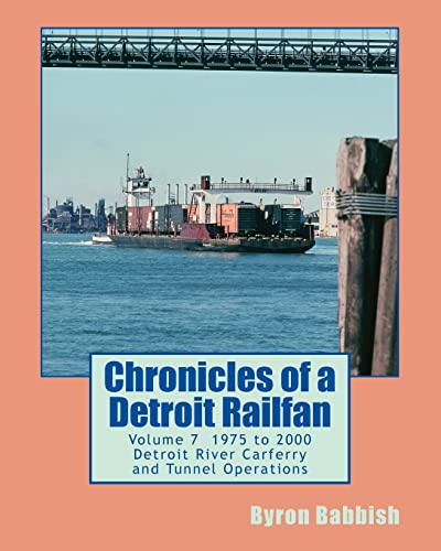 Stock image for Chronicles of a Detroit Railfan Volume 7: Detroit River Carferry and Tunnel Operations for sale by THE SAINT BOOKSTORE