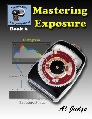 Beispielbild fr Mastering Exposure: An Illustrated Guide Book (Finely Focused Photography Books) (Volume 6) zum Verkauf von Upward Bound Books