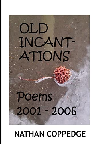 Stock image for The Old Incantations: Or, Sorcery in the Dark; Poems from My Middle Ages of Madness; Poems 2001 - 2006 (Nathan Coppedge Children's Series) for sale by California Books