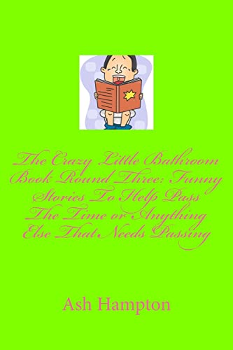 Beispielbild fr The Crazy Little Bathroom Book Round Three: Funny Stories to Help Pass The Time or Anything Else That Needs Passing zum Verkauf von THE SAINT BOOKSTORE