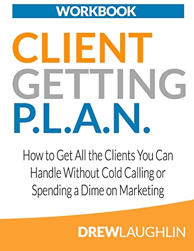 Imagen de archivo de Client Getting P.L.A.N. - Workbook: How to Get All the Clients You Can Handle Without Cold Calling or Spending a Dime on Marketing a la venta por THE SAINT BOOKSTORE