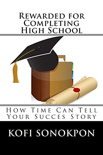 Beispielbild fr Rewarded for Completing High School: How Time Can Tell Your Succes Story zum Verkauf von THE SAINT BOOKSTORE