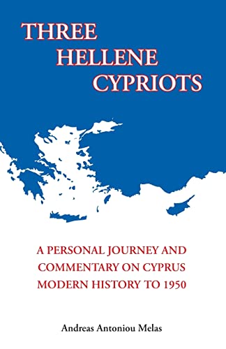 9781497449510: Three Hellene Cypriots: A Personal Journey and Commentary on Cyprus Modern History to 1950