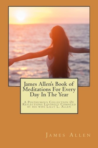 Imagen de archivo de James Allen's Book of Meditations For Every Day In The Year: A Posthumous Collection Of Reflections Lovingly Compiled by his wife Lilly L. Allen a la venta por Revaluation Books