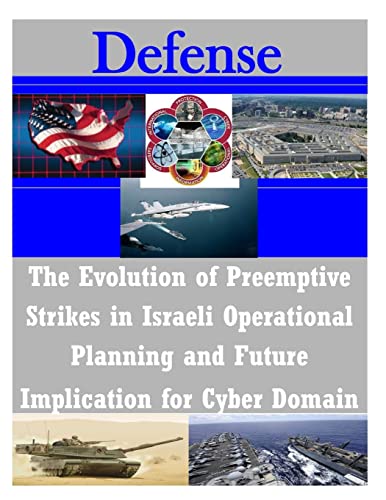 Imagen de archivo de The Evolution of Preemptive Strikes in Israeli Operational Planning and Future Implication for Cyber Domain a la venta por HPB-Red