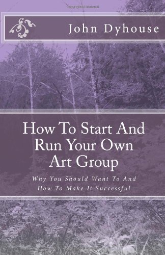 Beispielbild fr How To Start And Run Your Own Art Group: Why You Should Want To And How To Make It Successful zum Verkauf von WorldofBooks