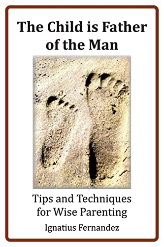 Stock image for The Child is Father of the Man: Tips and Techniques for Wise Parenting for sale by THE SAINT BOOKSTORE