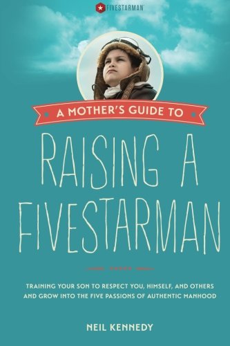 Imagen de archivo de A Mother's Guide to Raising a FivestarMan: Training Your Son to Respect You, Himself, and Others and Grow Into The Five Passions of Authentic Manhood a la venta por SecondSale
