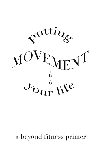 Imagen de archivo de Putting Movement into Your Life: a beyond fitness primer a la venta por HPB-Red