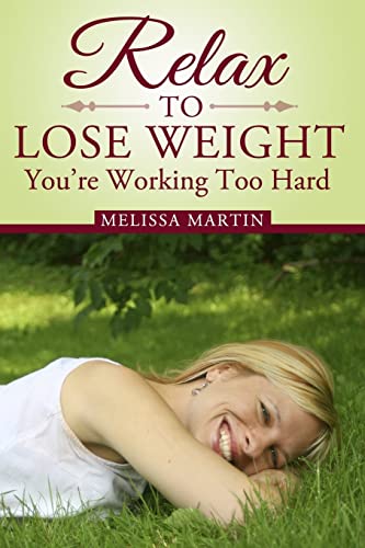 9781497480056: Relax to Lose Weight: How to Shed Pounds Without Starvation Dieting, Gimmicks or Dangerous Diet Pills, Using the Power of Sensible Foods, Water, Oxygen and Self-Image Psychology