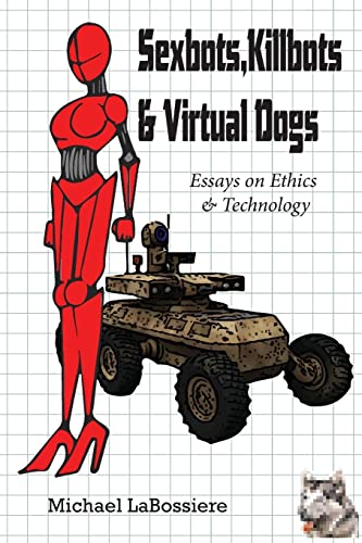 9781497484863: Sexbots, Killbots & Virtual Dogs: Essays on Ethics & Technology