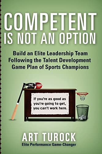 Stock image for Competent is Not an Option: Build an Elite Leadership Team Following the Talent Development Game Plan of Sports Champions for sale by HPB-Red