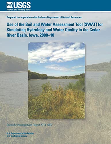 9781497500877: Use of the Soil and Water Assessment Tool (SWAT) for Simulating Hydrology and Water Quality in the Cedar River Basin, Iowa, 2000?10