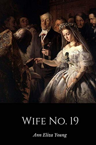 Beispielbild fr Wife No. 19: The Story of a Life in Bondage, Being a Complete Expos? of Mormonism, and Revealing the Sorrows, Sacrifices and Sufferings of Women in Polygamy zum Verkauf von SecondSale