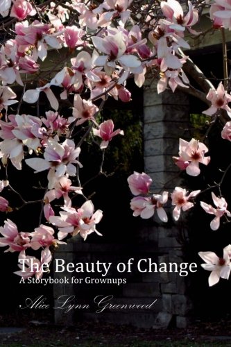 Stock image for The Beauty of Change: A Storybook for Grownups (Alice Lynn Greenwood Paintings and Portraits) (Volume 1) for sale by Once Upon A Time Books