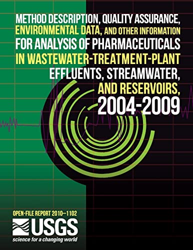 Stock image for Method Description, Quality Assurance, Environmental Data, and other Information for Analysis of Pharmaceuticals in Wastewater-Treatment-Plant Effluents, Streamwater, and Reservoirs, 2004-2009 for sale by THE SAINT BOOKSTORE