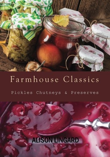 9781497530522: Farmhouse Classics - Pickles, Chutneys & Preserves: Over 125 simple and delicious country classic pickle and preserving recipes