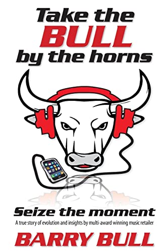 Stock image for Take the Bull by the Horns: Seize the moment A true story of evolution and insights by mult-award winning music retailer for sale by THE SAINT BOOKSTORE