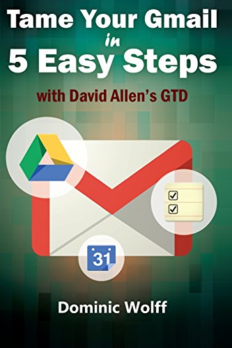 Imagen de archivo de Tame Your Gmail in 5 Easy Steps with David Allen's GTD: 5-Steps to Organize Your Mail, Improve Productivity and Get Things Done Using Gmail, Google Drive, Google Tasks and Google Calendar a la venta por BooksRun