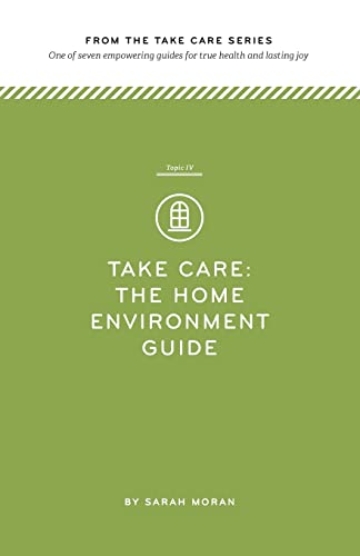 Imagen de archivo de Take Care: The Home Environment Guide: One of seven empowering guides for true health and lasting joy a la venta por THE SAINT BOOKSTORE