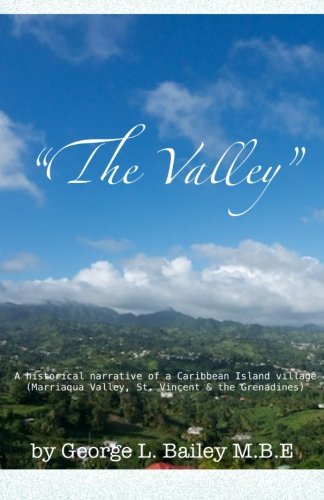 Imagen de archivo de The Valley: A historical narrative of a Caribbean Island village (Marriaqua Valley, St. Vincent & the Grenadines) a la venta por Revaluation Books
