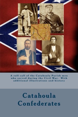 Imagen de archivo de Catahoula Confederates: A roll call of the Catahoula Parish men who served during the Civil War. With additional illustrations and history a la venta por Save With Sam