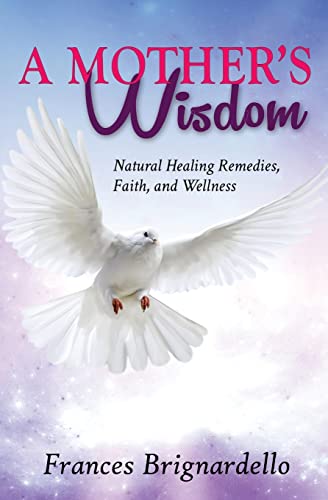 A Mother's Wisdom: Natural Healing Remedies, Faith and Wellness (Paperback) - Frances M Brignardello