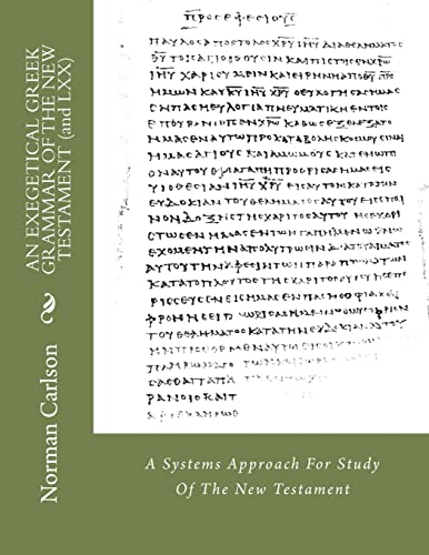 Stock image for AN EXEGETICAL GREEK GRAMMAR OF THE NEW TESTAMENT (and LXX): A Systems Approach For Study Of The New Testament for sale by Lucky's Textbooks