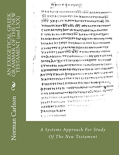 9781497597037: AN EXEGETICAL GREEK GRAMMAR OF THE NEW TESTAMENT (and LXX): A Systems Approach For Study Of The New Testament