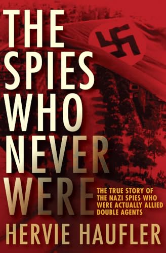9781497638167: The Spies Who Never Were: The True Story of the Nazi Spies Who Were Actually Allied Double Agents