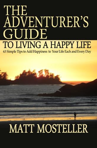 Imagen de archivo de The Adventurer's Guide to Living a Happy Life: 63 Simple Tips to Add Happiness to Your Life Each and Every Day a la venta por Chiron Media